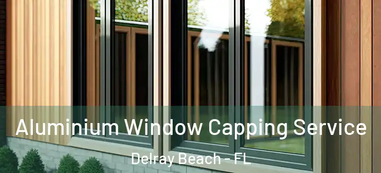  Aluminium Window Capping Service Delray Beach - FL