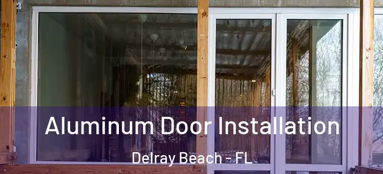  Aluminum Door Installation Delray Beach - FL