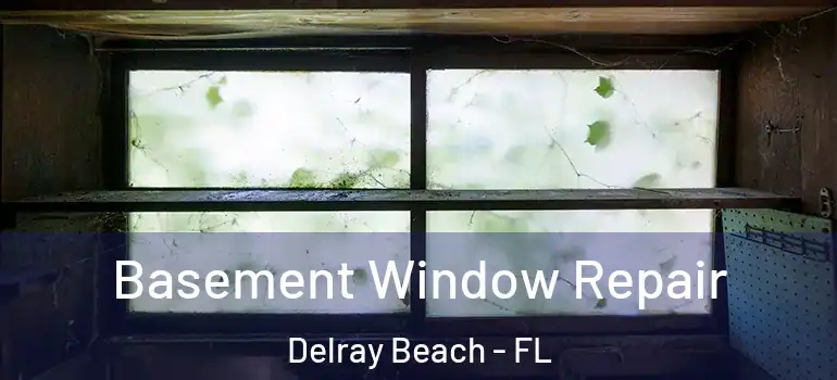  Basement Window Repair Delray Beach - FL