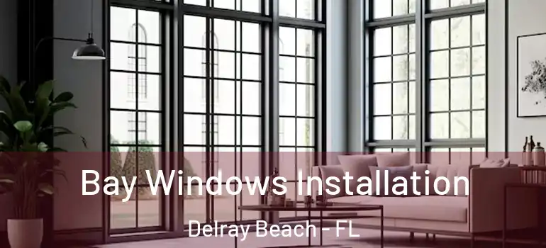  Bay Windows Installation Delray Beach - FL