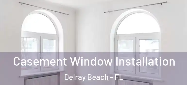  Casement Window Installation Delray Beach - FL