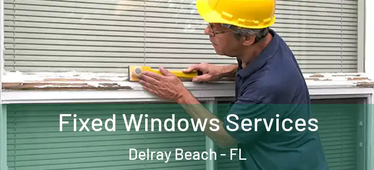  Fixed Windows Services Delray Beach - FL
