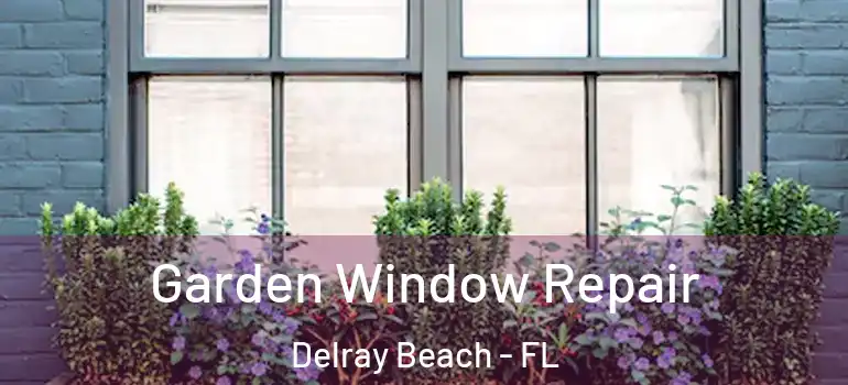  Garden Window Repair Delray Beach - FL