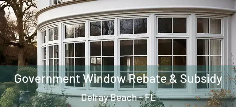  Government Window Rebate & Subsidy Delray Beach - FL