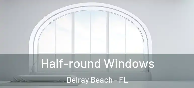  Half-round Windows Delray Beach - FL