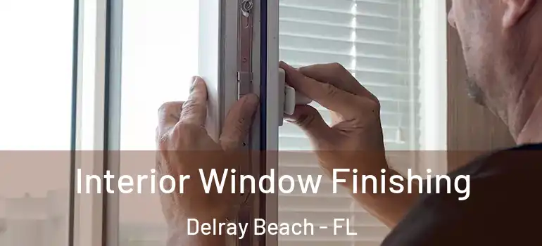  Interior Window Finishing Delray Beach - FL