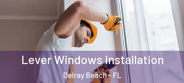  Lever Windows Installation Delray Beach - FL