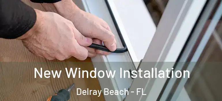  New Window Installation Delray Beach - FL