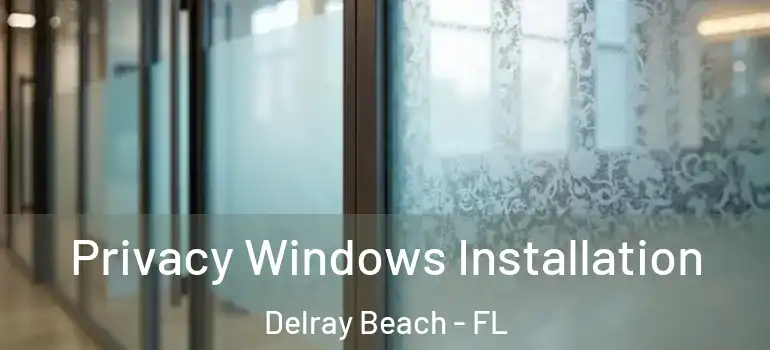  Privacy Windows Installation Delray Beach - FL