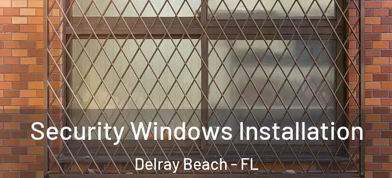  Security Windows Installation Delray Beach - FL