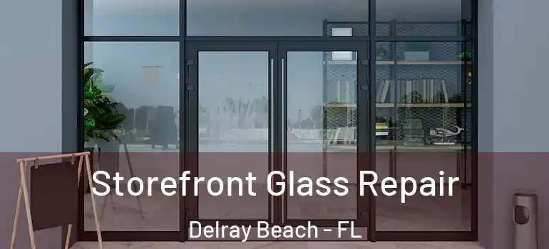  Storefront Glass Repair Delray Beach - FL