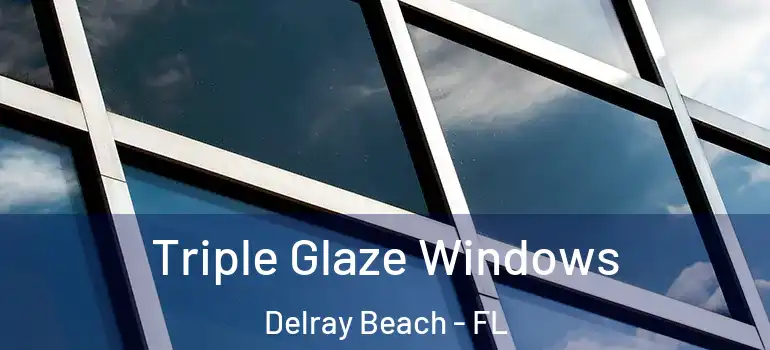  Triple Glaze Windows Delray Beach - FL