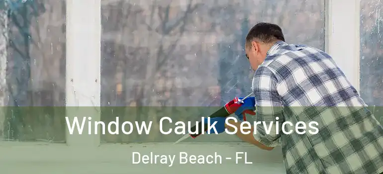  Window Caulk Services Delray Beach - FL