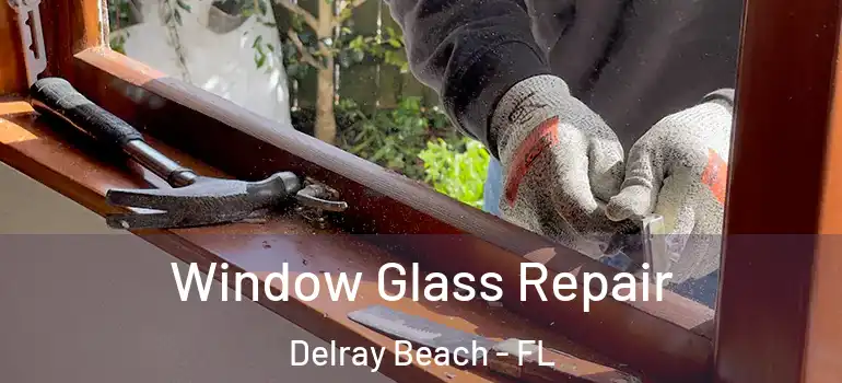  Window Glass Repair Delray Beach - FL