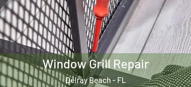  Window Grill Repair Delray Beach - FL