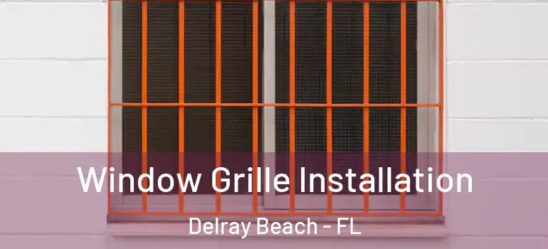  Window Grille Installation Delray Beach - FL