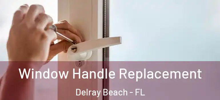  Window Handle Replacement Delray Beach - FL
