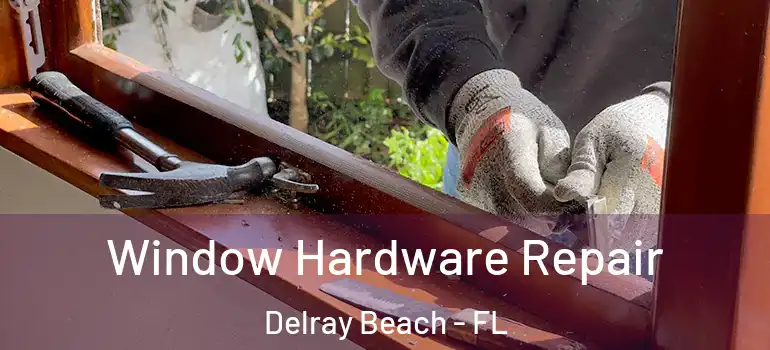  Window Hardware Repair Delray Beach - FL