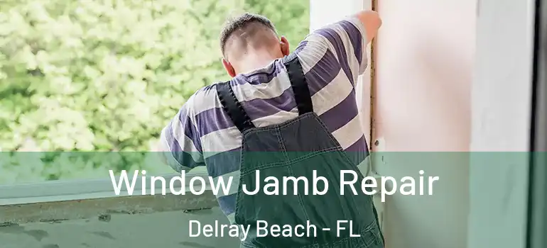 Window Jamb Repair Delray Beach - FL