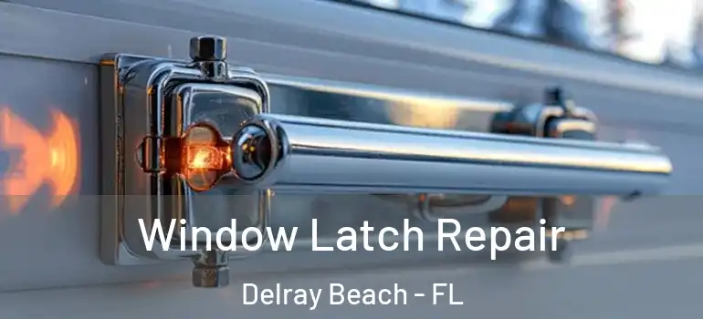 Window Latch Repair Delray Beach - FL