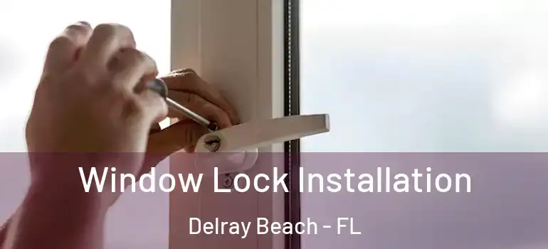  Window Lock Installation Delray Beach - FL