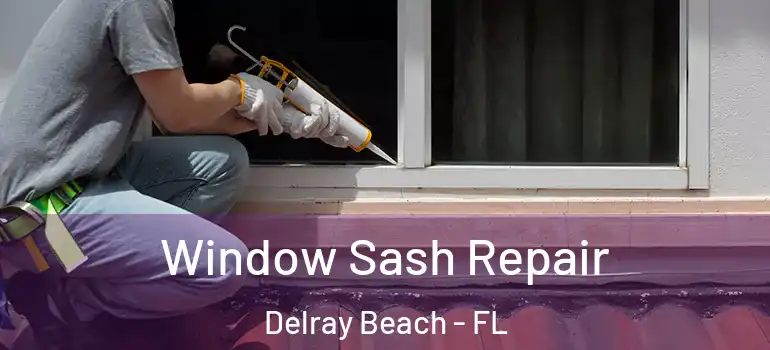 Window Sash Repair Delray Beach - FL