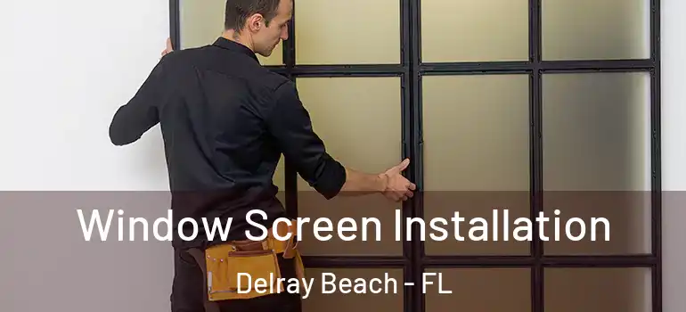  Window Screen Installation Delray Beach - FL